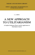 A New Approach to Utilitarianism: A Unified Utilitarian Theory and Its Application to Distributive Justice