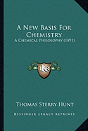 A New Basis For Chemistry: A Chemical Philosophy (1891)