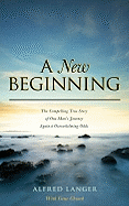 A New Beginning: The Compelling True Story of One Man's Journey Against Overwhelming Odds