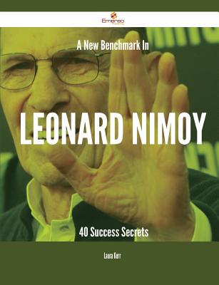 A New Benchmark in Leonard Nimoy - 40 Success Secrets - Kerr, Laura