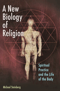 A New Biology of Religion: Spiritual Practice and the Life of the Body