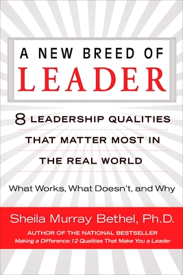 A New Breed of Leader: 8 Leadership Qualities That Matter Most in the Real World What Works, What Doesn't, and Why - Bethel, Sheila Murray