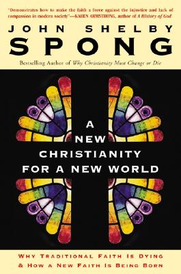 A New Christianity for a New World: Why Traditional Faith Is Dying & How a New Faith Is Being Born - Spong, John Shelby, Bishop