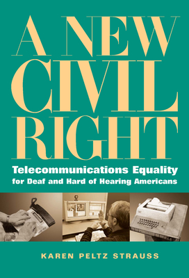 A New Civil Right: Telecommunications Equality for Deaf and Hard of Hearing Americans - Strauss, Karen Peltz