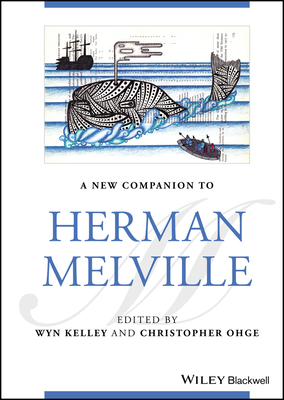 A New Companion to Herman Melville - Kelley, Wyn (Editor), and Ohge, Christopher (Editor)