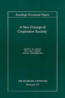 A New Concept of Cooperative Security - Carter, Ashton B, and Perry, William J, and Steinbruner, John D
