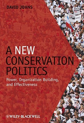 A New Conservation Politics: Power, Organization Building and Effectiveness - Johns, David