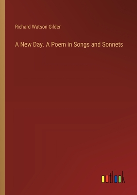 A New Day. A Poem in Songs and Sonnets - Gilder, Richard Watson