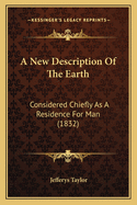 A New Description of the Earth: Considered Chiefly as a Residence for Man (1832)