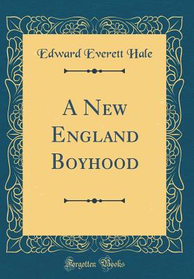 A New England Boyhood (Classic Reprint) - Hale, Edward Everett