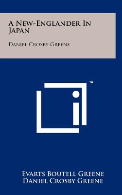 A New-Englander In Japan: Daniel Crosby Greene - Greene, Evarts Boutell, and Greene, Daniel Crosby