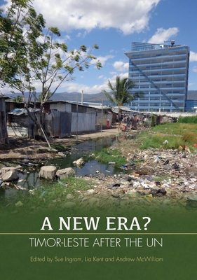 A New Era?: Timor-Leste after the UN - Ingram, Sue (Editor), and Mcwilliam, Andrew (Editor), and Kent, Lia (Editor)