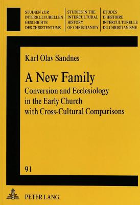 A New Family: Conversion and Ecclesiology in the Early Church with Cross-Cultural Comparisons - Prof Richard Friedli (Editor), and Sandnes, Karl Olav