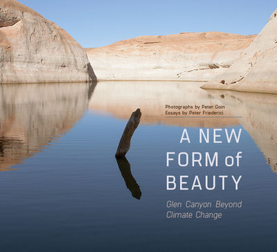 A New Form of Beauty: Glen Canyon Beyond Climate Change - Goin, Peter, Professor, and Friederici, Peter