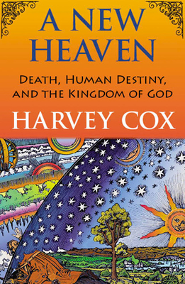 A New Heaven: Death, Human Destiny, and the Kingdom of God - Cox, Harvey