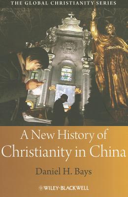 A New History of Christianity in China - Bays, Daniel H.