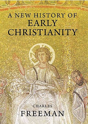 A New History of Early Christianity - Freeman, Charles