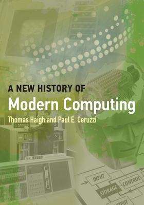 A New History of Modern Computing - Haigh, Thomas, and Ceruzzi, Paul E