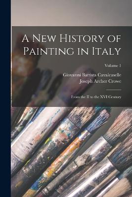 A New History of Painting in Italy: From the II to the XVI Century; Volume 1 - Crowe, Joseph Archer, and Cavalcaselle, Giovanni Battista