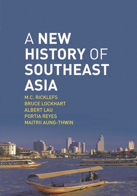 A New History of Southeast Asia - Ricklefs, M.C., and Lockhart, Bruce, and Lau, Albert