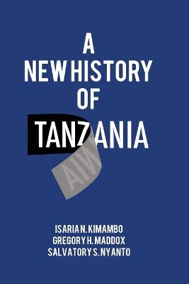 A New History of Tanzania - Kimambo, Isaria N, and Maddox, Gregory H, and Nyanto, Salvatory S