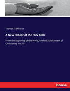 A New History of the Holy Bible: From the Beginning of the World, to the Establishment of Christianity: Vol. IV