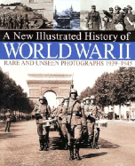 A New Illustrated History of World War II: Rare and Unseen Photographs 1939-1945