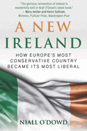 A New Ireland: How Europe's Most Conservative Country Became Its Most Liberal