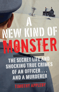 A New Kind of Monster: The Secret Life and Shocking True Crimes of an Officer . . . and a Murderer