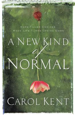 A New Kind of Normal: Hope-Filled Choices When Life Turns Upside Down - Kent, Carol