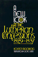 A New Look at the Lutheran Confessions 1529-1537