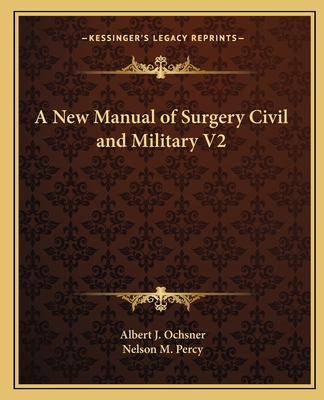 A New Manual of Surgery Civil and Military V2 - Ochsner, Albert J, and Percy, Nelson M