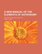 A New Manual of the Elements of Astronomy: Descriptive and Mathematical