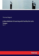 A New Method of Learning with Facility the Latin Tongue: Vol. II