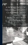 A New Method of Treating Chronic Glaucoma Based on Recent Researches Into Its Pathology