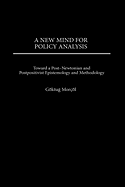 A New Mind for Policy Analysis: Toward a Post-Newtonian and Postpositivist Epistemology and Methodology