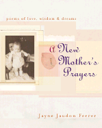 A New Mother's Prayers: Poems of Love, Wisdom & Dreams