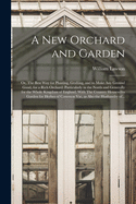 A New Orchard and Garden: or, The Best Way for Planting, Grafting, and to Make Any Ground Good, for a Rich Orchard: Particularly in the North and Generally for the Whole Kingdom of England. With The Country Housewifes Garden for Herbes of Common Vse, ...