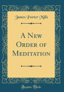 A New Order of Meditation (Classic Reprint)