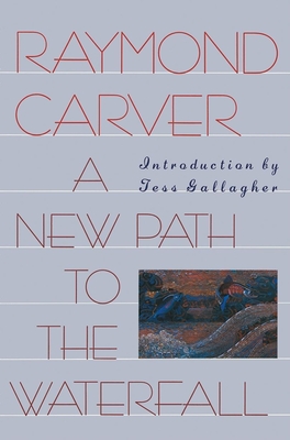A New Path to the Waterfall - Carver, Raymond, and Gallagher, Tess (Introduction by)