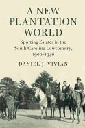 A New Plantation World: Sporting Estates in the South Carolina Lowcountry, 1900-1940