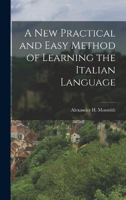 A New Practical and Easy Method of Learning the Italian Language - Monteith, Alexander H