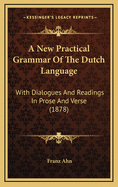 A New Practical Grammar of the Dutch Language: With Dialogues and Readings in Prose and Verse