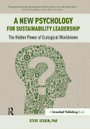 A New Psychology for Sustainability Leadership: The Hidden Power of Ecological Worldviews