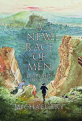 A New Race of Men: Scotland 1815-1914 - Fry, Michael