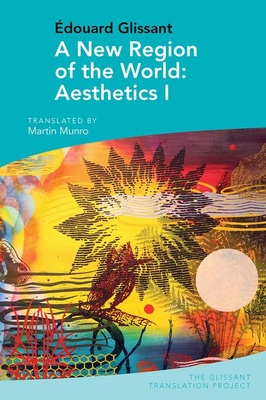 A New Region of the World: Aesthetics I: by douard Glissant - Munro, Martin