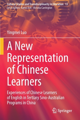 A New Representation of Chinese Learners: Experiences of Chinese Learners of English in Tertiary Sino-Australian Programs in China - Luo, Yingmei