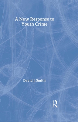 A New Response to Youth Crime - Smith, David, Dr., Msn, RN (Editor)