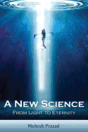 A New Science: From Light to Eternity