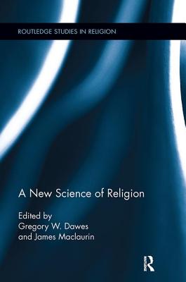 A New Science of Religion - Dawes, Greg (Editor), and Maclaurin, James (Editor)